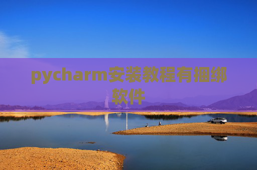 pycharm安装教程有捆绑软件