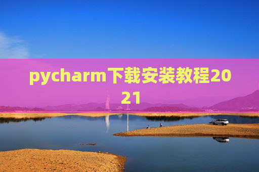 pycharm下载安装教程2021