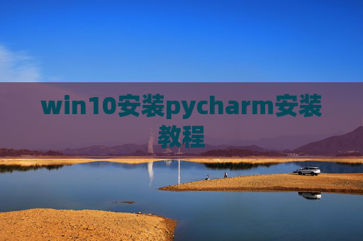 win10安装pycharm安装教程
