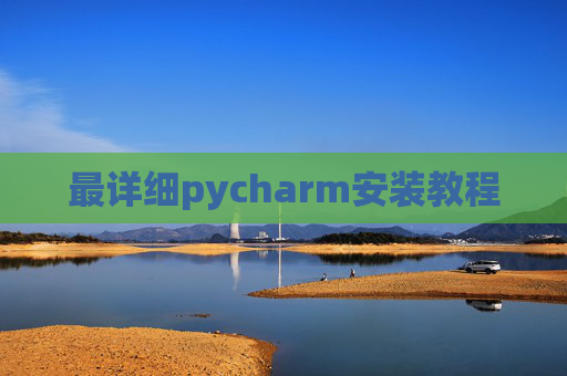 最详细pycharm安装教程